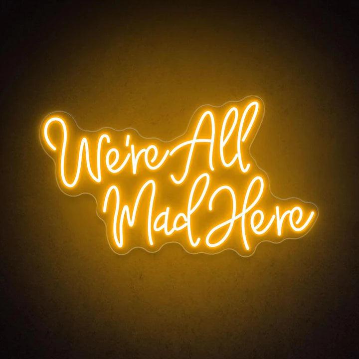 We're All Mad Here Quote Neon Sign - FYLZGO Signs