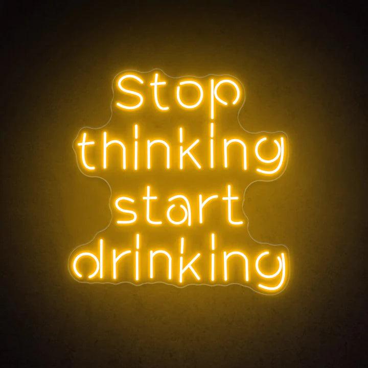 Stop Thinking Start Drinking Bar Neon Sign - FYLZGO Signs